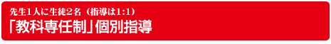 先生1人に生徒2名(指導は1:1)「教科専任制」個別指導